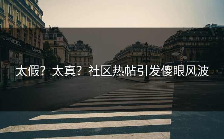 太假？太真？社区热帖引发傻眼风波