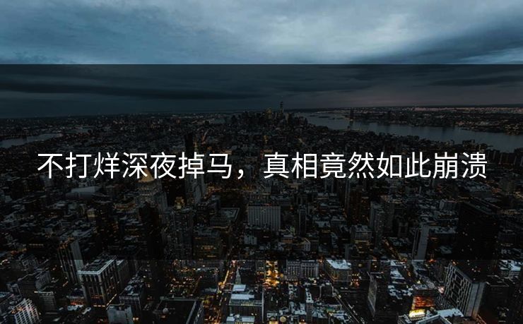不打烊深夜掉马，真相竟然如此崩溃
