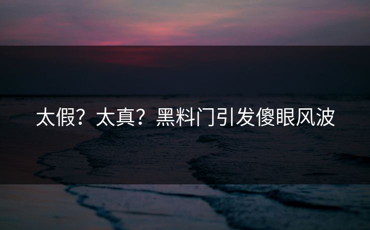 太假？太真？黑料门引发傻眼风波