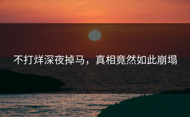 不打烊深夜掉马，真相竟然如此崩塌
