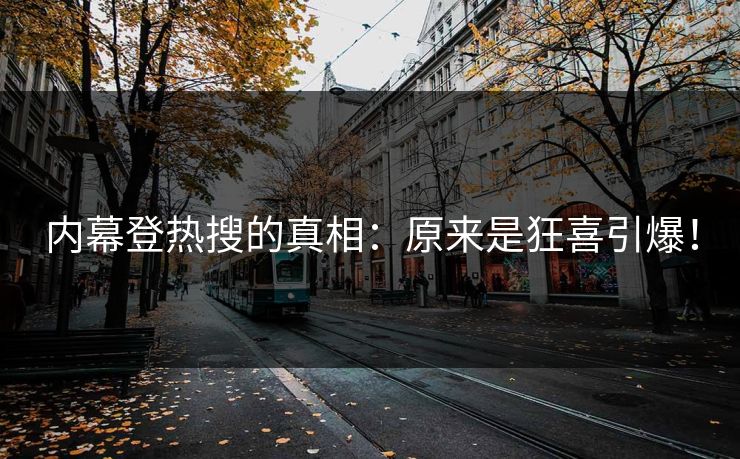 内幕登热搜的真相：原来是狂喜引爆！