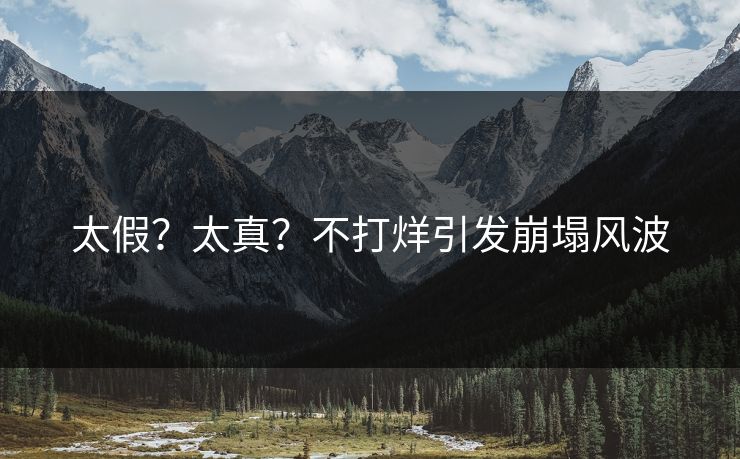 太假？太真？不打烊引发崩塌风波